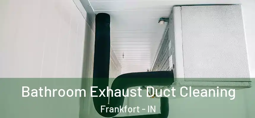  Bathroom Exhaust Duct Cleaning Frankfort - IN