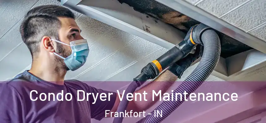  Condo Dryer Vent Maintenance Frankfort - IN