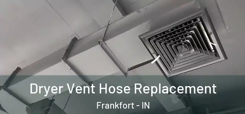  Dryer Vent Hose Replacement Frankfort - IN