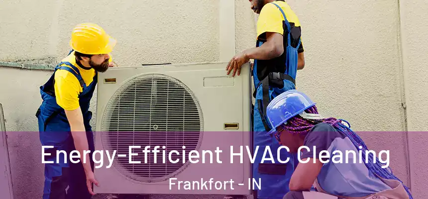  Energy-Efficient HVAC Cleaning Frankfort - IN