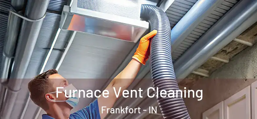  Furnace Vent Cleaning Frankfort - IN